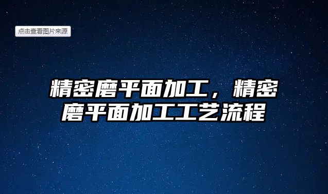 精密磨平面加工，精密磨平面加工工藝流程