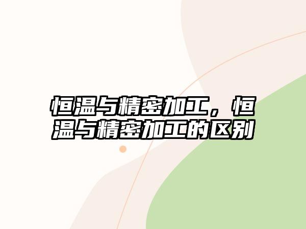 恒溫與精密加工，恒溫與精密加工的區(qū)別