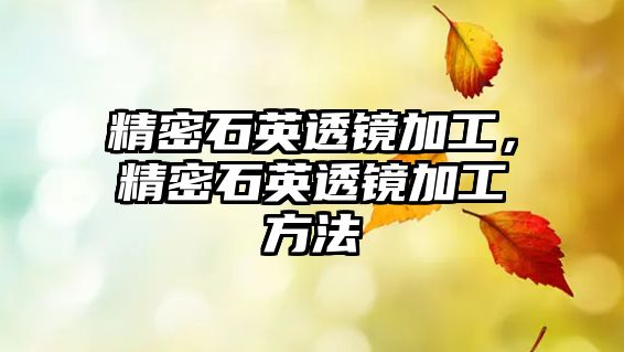 精密石英透鏡加工，精密石英透鏡加工方法