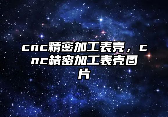 cnc精密加工表殼，cnc精密加工表殼圖片