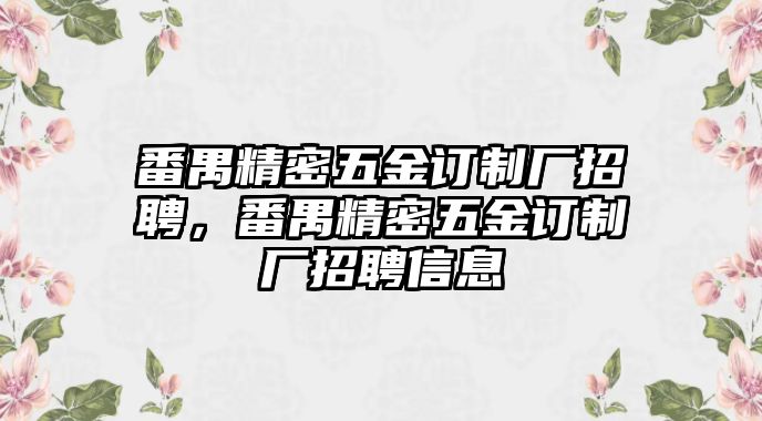 番禺精密五金訂制廠招聘，番禺精密五金訂制廠招聘信息