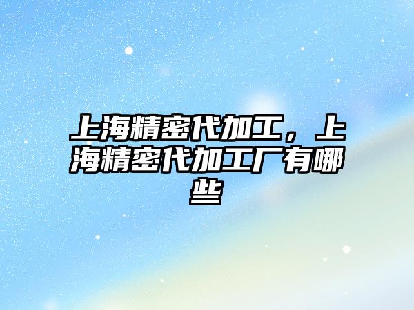 上海精密代加工，上海精密代加工廠有哪些