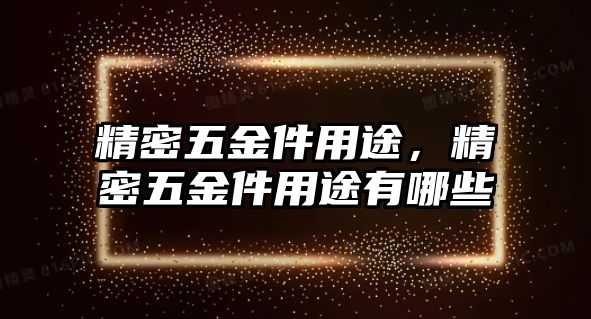 精密五金件用途，精密五金件用途有哪些