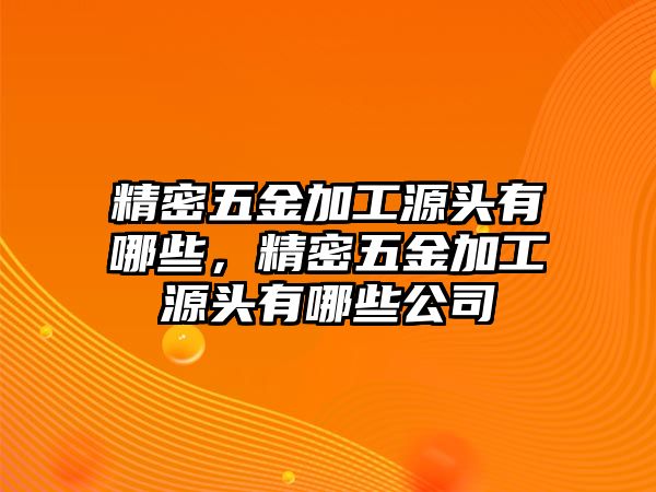 精密五金加工源頭有哪些，精密五金加工源頭有哪些公司