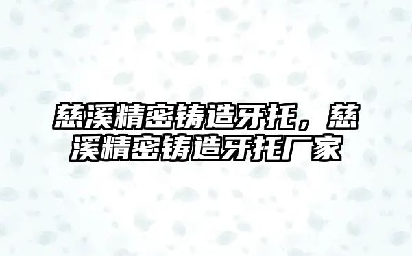 慈溪精密鑄造牙托，慈溪精密鑄造牙托廠家