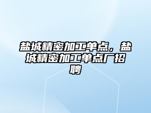 鹽城精密加工單點，鹽城精密加工單點廠招聘