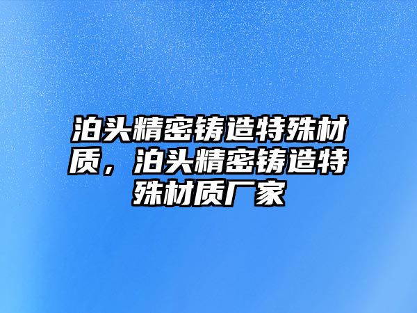 泊頭精密鑄造特殊材質(zhì)，泊頭精密鑄造特殊材質(zhì)廠家