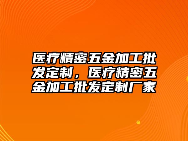 醫(yī)療精密五金加工批發(fā)定制，醫(yī)療精密五金加工批發(fā)定制廠家