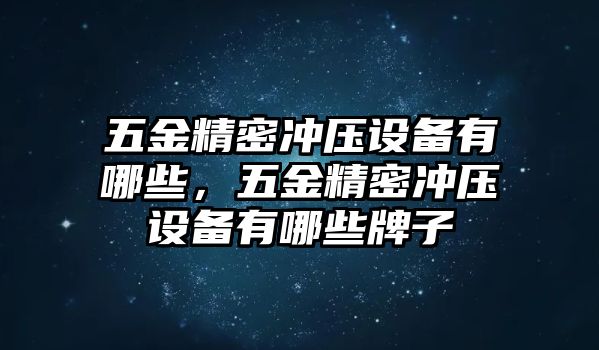 五金精密沖壓設(shè)備有哪些，五金精密沖壓設(shè)備有哪些牌子