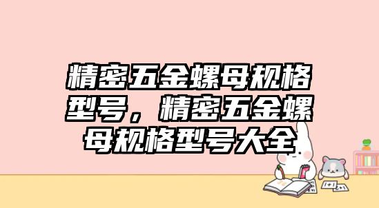 精密五金螺母規(guī)格型號(hào)，精密五金螺母規(guī)格型號(hào)大全