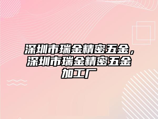 深圳市瑞金精密五金，深圳市瑞金精密五金加工廠