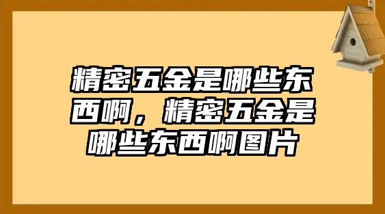 精密五金是哪些東西啊，精密五金是哪些東西啊圖片