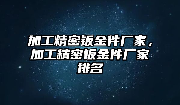 加工精密鈑金件廠家，加工精密鈑金件廠家排名