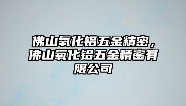 佛山氧化鋁五金精密，佛山氧化鋁五金精密有限公司