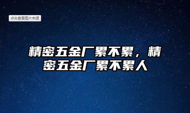 精密五金廠累不累，精密五金廠累不累人