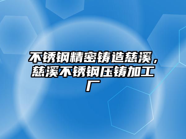 不銹鋼精密鑄造慈溪，慈溪不銹鋼壓鑄加工廠