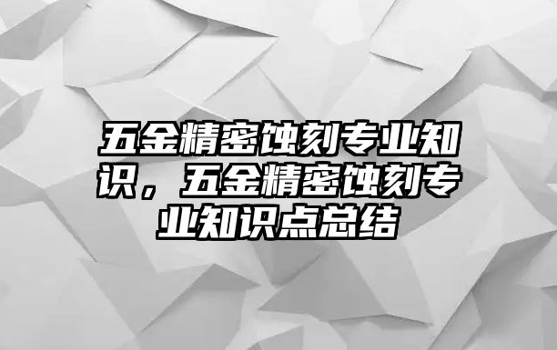 五金精密蝕刻專業(yè)知識，五金精密蝕刻專業(yè)知識點總結(jié)