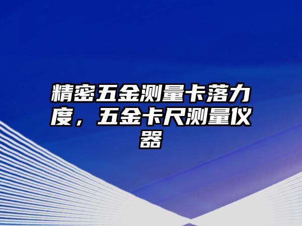 精密五金測(cè)量卡落力度，五金卡尺測(cè)量?jī)x器