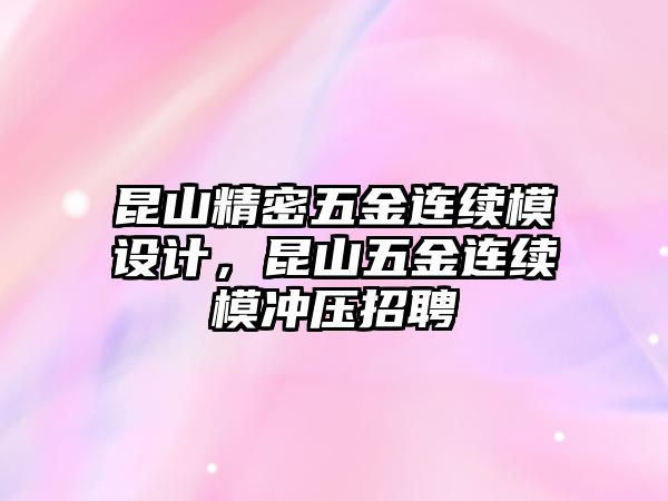 昆山精密五金連續(xù)模設(shè)計(jì)，昆山五金連續(xù)模沖壓招聘