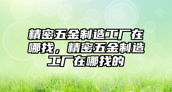 精密五金制造工廠在哪找，精密五金制造工廠在哪找的