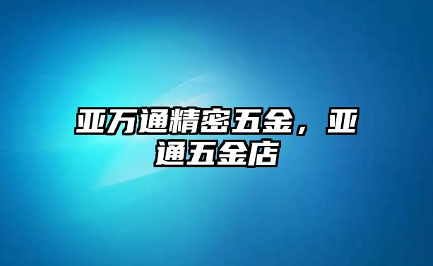 亞萬通精密五金，亞通五金店