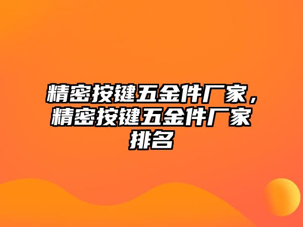 精密按鍵五金件廠家，精密按鍵五金件廠家排名