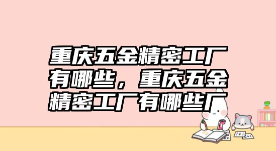 重慶五金精密工廠有哪些，重慶五金精密工廠有哪些廠