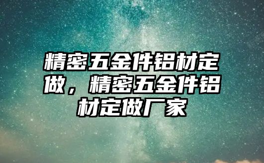 精密五金件鋁材定做，精密五金件鋁材定做廠家