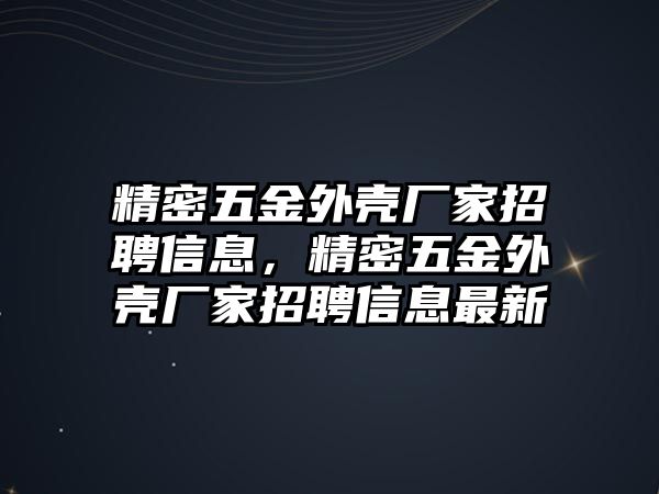 精密五金外殼廠家招聘信息，精密五金外殼廠家招聘信息最新