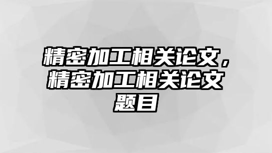 精密加工相關論文，精密加工相關論文題目