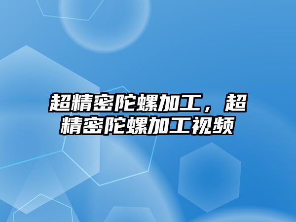 超精密陀螺加工，超精密陀螺加工視頻