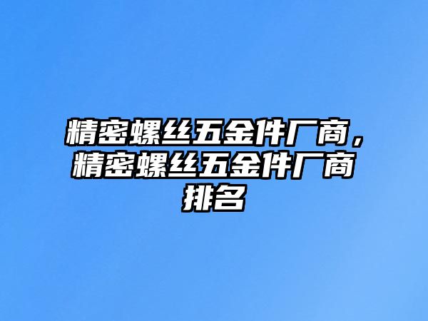 精密螺絲五金件廠商，精密螺絲五金件廠商排名