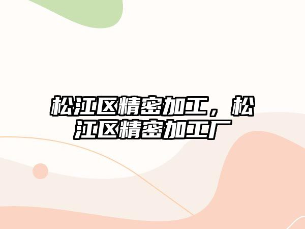 松江區(qū)精密加工，松江區(qū)精密加工廠