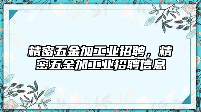 精密五金加工業(yè)招聘，精密五金加工業(yè)招聘信息