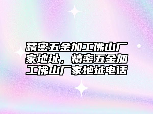 精密五金加工佛山廠家地址，精密五金加工佛山廠家地址電話