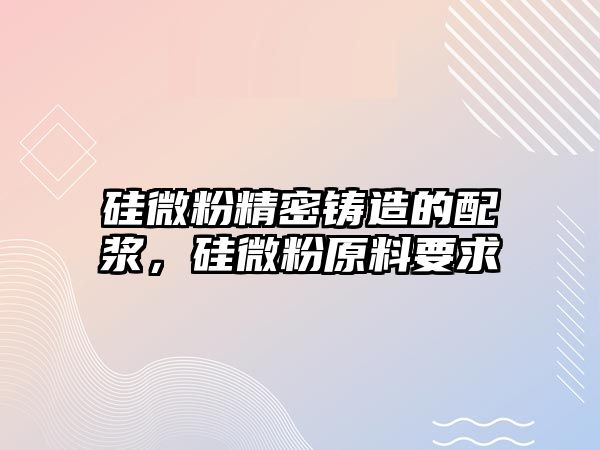 硅微粉精密鑄造的配漿，硅微粉原料要求