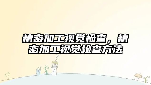 精密加工視覺檢查，精密加工視覺檢查方法