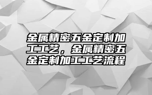 金屬精密五金定制加工工藝，金屬精密五金定制加工工藝流程