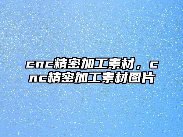 cnc精密加工素材，cnc精密加工素材圖片