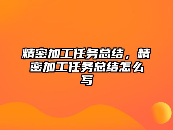 精密加工任務總結，精密加工任務總結怎么寫