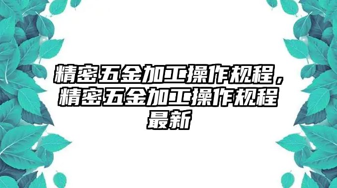 精密五金加工操作規(guī)程，精密五金加工操作規(guī)程最新