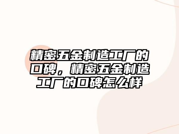 精密五金制造工廠的口碑，精密五金制造工廠的口碑怎么樣