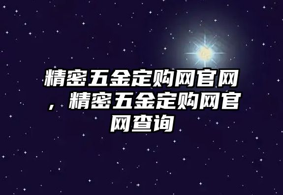 精密五金定購(gòu)網(wǎng)官網(wǎng)，精密五金定購(gòu)網(wǎng)官網(wǎng)查詢