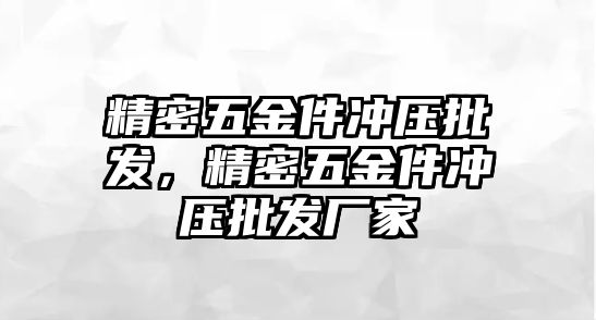 精密五金件沖壓批發(fā)，精密五金件沖壓批發(fā)廠家