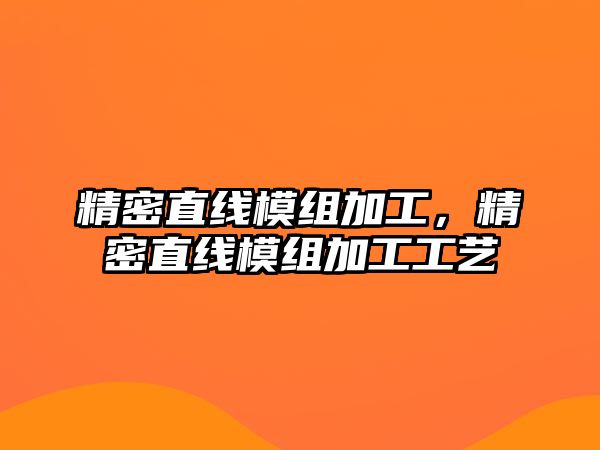 精密直線模組加工，精密直線模組加工工藝