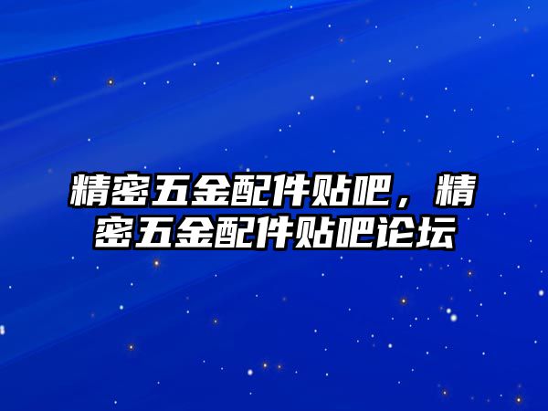 精密五金配件貼吧，精密五金配件貼吧論壇