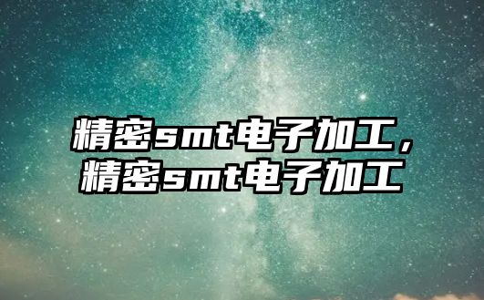 精密smt電子加工，精密smt電子加工