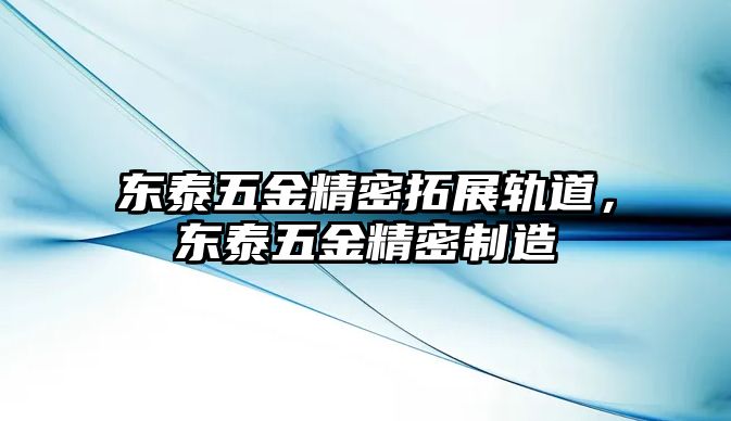 東泰五金精密拓展軌道，東泰五金精密制造