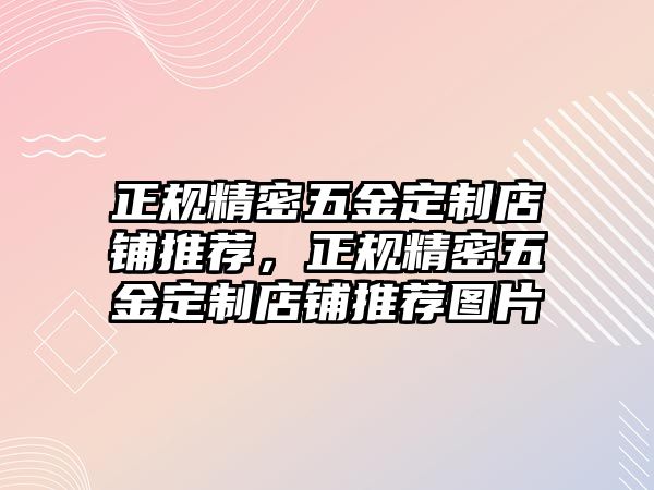 正規(guī)精密五金定制店鋪推薦，正規(guī)精密五金定制店鋪推薦圖片