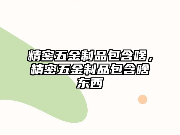 精密五金制品包含啥，精密五金制品包含啥東西